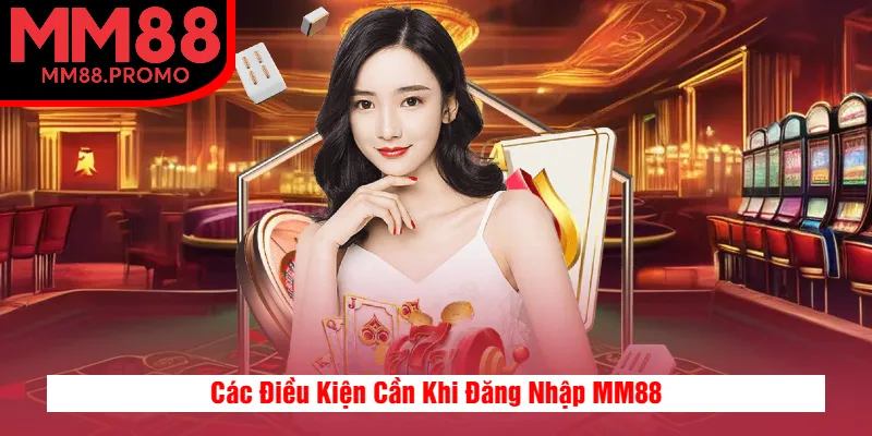Các Điều Kiện Cần Khi Đăng Nhập MM88