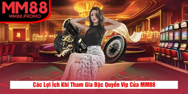 Các Lợi Ích Khi Tham Gia Đặc Quyền Vip Của MM88 Các Lợi Ích Khi Tham Gia Đặc Quyền Vip Của MM88