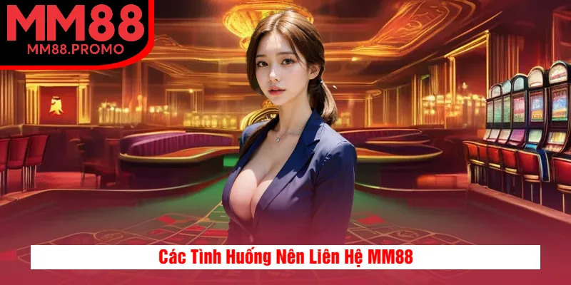 Các Tình Huống Nên Liên Hệ MM88