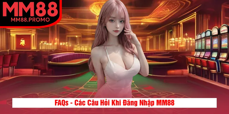 FAQs - Các Câu Hỏi Khi Đăng Nhập MM88