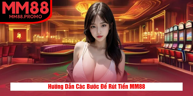 Hướng Dẫn Các Bước Để Rút Tiền MM88