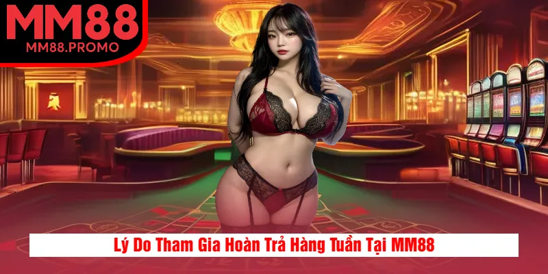 Lý Do Tham Gia Hoàn Trả Hàng Tuần Tại MM88 Lý Do Tham Gia Hoàn Trả Hàng Tuần Tại MM88