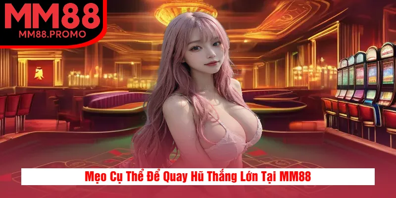 Mẹo Cụ Thể Để Quay Hũ Thắng Lớn Tại MM88 Mẹo Cụ Thể Để Quay Hũ Thắng Lớn Tại MM88