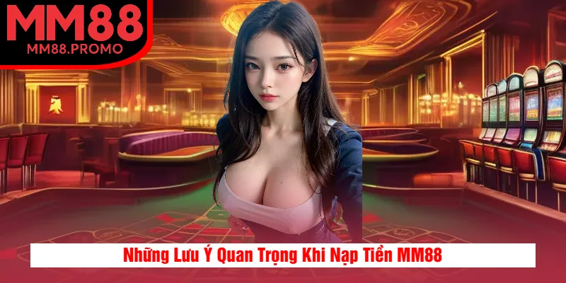 Những Lưu Ý Quan Trọng Khi Nạp Tiền MM88