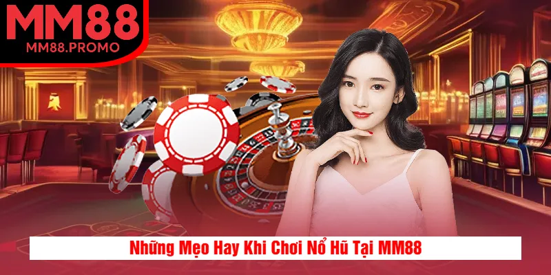 Những Mẹo Hay Khi Chơi Nổ Hũ Tại MM88