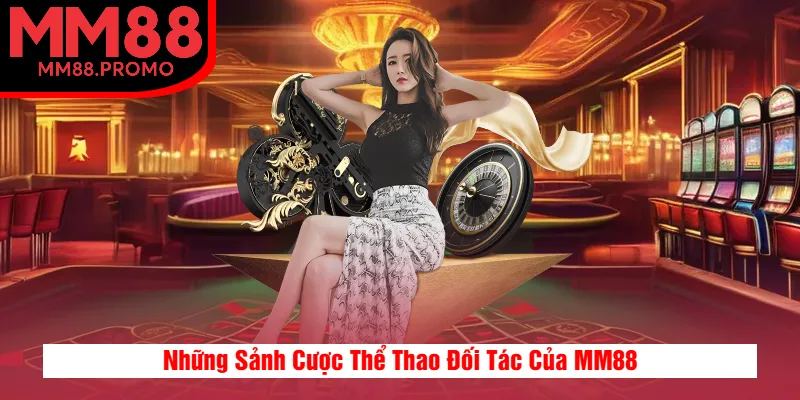 Những Sảnh Cược Thể Thao Đối Tác Của MM88