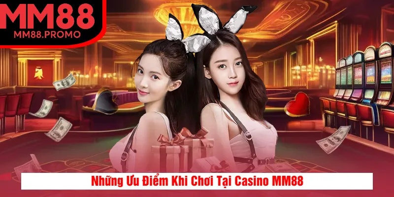 Những Ưu Điểm Khi Chơi Tại Casino MM88