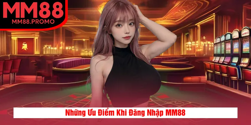 Những Ưu Điểm Khi Đăng Nhập MM88