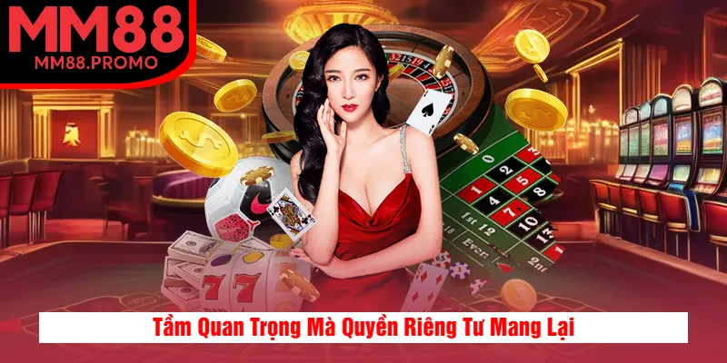 Tầm Quan Trọng Mà Quyền Riêng Tư Mang Lại