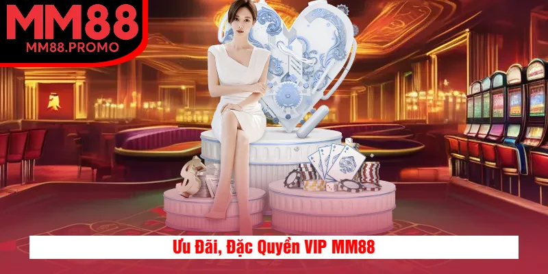 Ưu Đãi, Đặc Quyền VIP MM88 Ưu Đãi, Đặc Quyền VIP MM88
